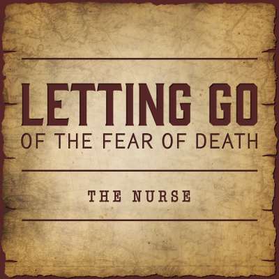 Letting Go of the Fear of Death - The Nurse