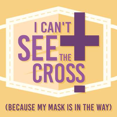 I Can't See the Cross (Because My  Mask is in the Way)