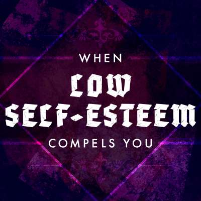 When Low Self-Esteem Compels You