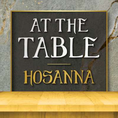 At the Table:  Hosanna