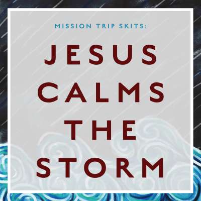 Mission Trip Skits: Jesus Calms the Storm