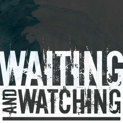 Waiting and Watching