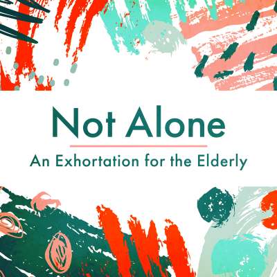 Not Alone: An Exhortation for the Elderly