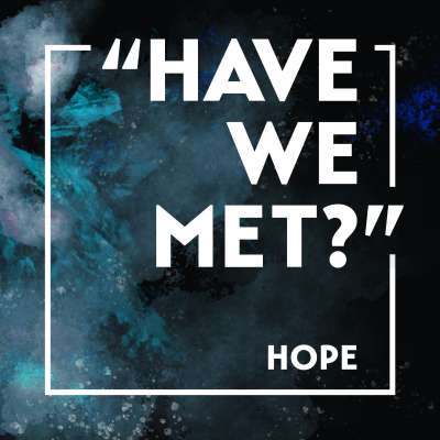 “Have We Met?” Hope