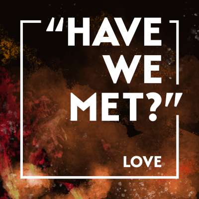 “Have We Met?”  Love