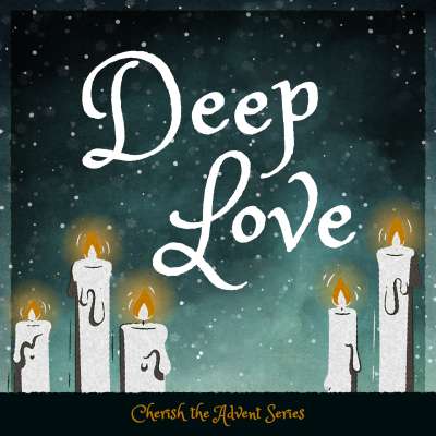 Cherish the Advent: Deep Love
