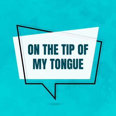 On the Tip of My Tongue