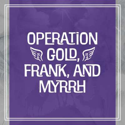 Operation Gold, Frank, and Myrrh