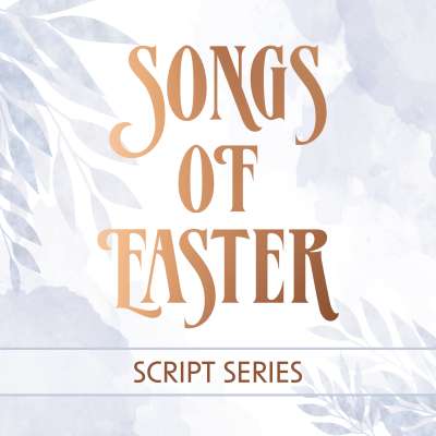 Songs of Easter: Script Series