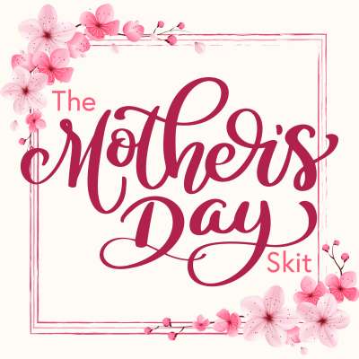 The Mother’s Day Skit