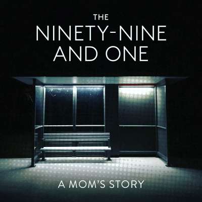 The Ninety-Nine and One: A Mom’s Story