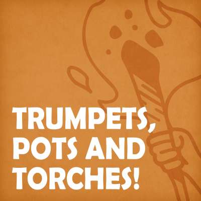 Trumpets, Pots and Torches!