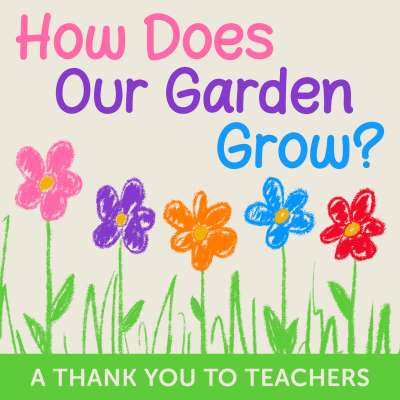 How Does Our Garden Grow? A Thank You to Teachers