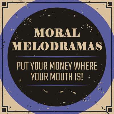 Moral Melodramas: Put Your Money Where Your Mouth Is!
