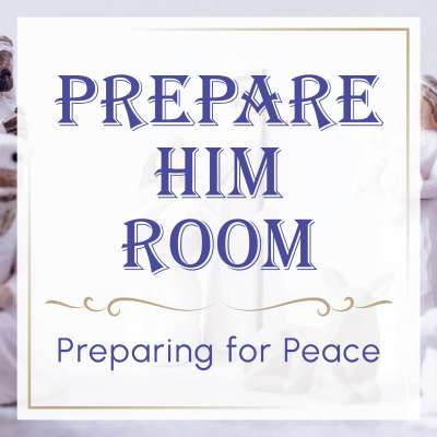 Prepare Him Room: Preparing for Peace