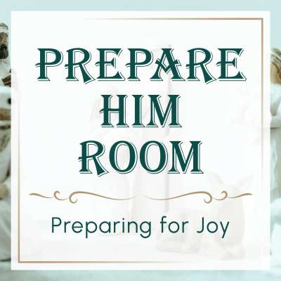 Prepare Him Room: Preparing for Joy