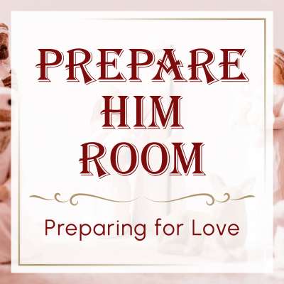Prepare Him Room: Preparing for Love