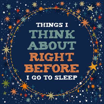 Things I Think About  Right Before I go to Sleep
