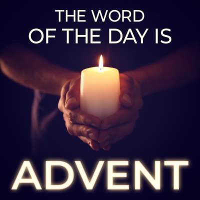 The Word of the Day is Advent