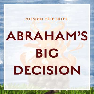 Mission Trip Skits: Abraham’s Big Decision