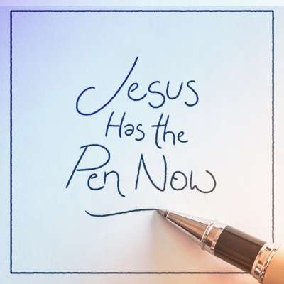 Jesus Has the Pen Now