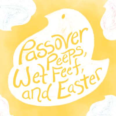 Passover Peeps, Wet Feet, and Easter