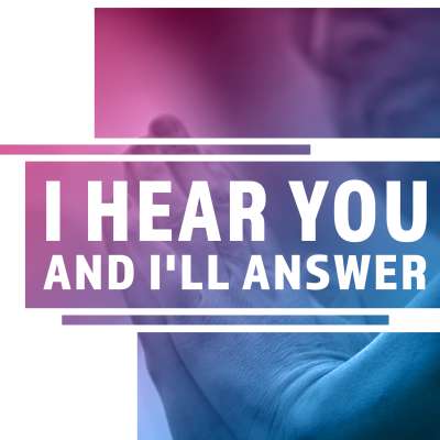 I Hear You and I’ll Answer