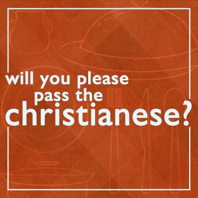 Will You Please Pass the Christianese?