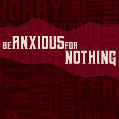 Be Anxious for Nothing