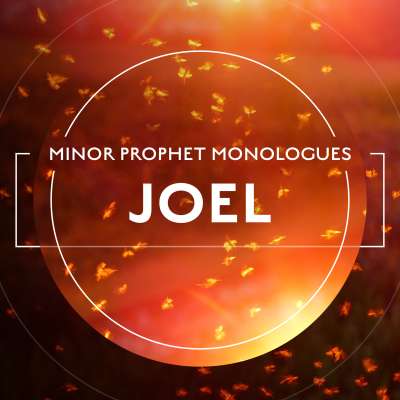Minor Prophet Monologues: Joel