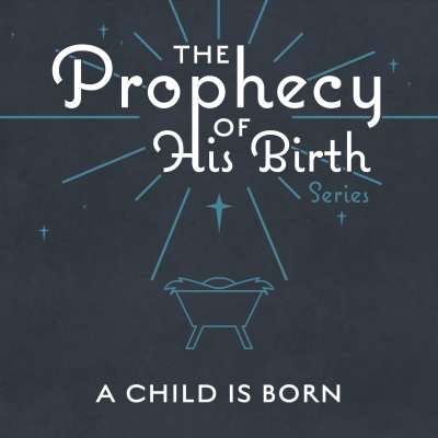 The Prophecy of His Birth: A Child is Born