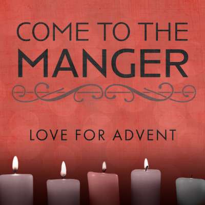Come to the Manger: Love for Advent