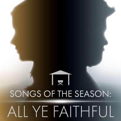 Songs of the Season: All Ye Faithful