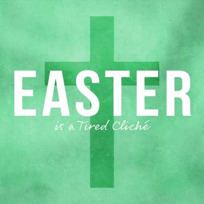 Easter is a Tired Cliché