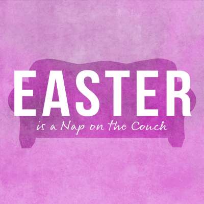 Easter is a Nap on the Couch
