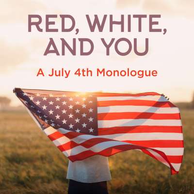 Red, White, and You:  A July 4th Monologue