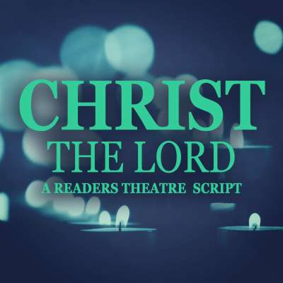 Christ The Lord - A Readers Theatre Script