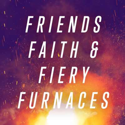 Friends Faith And Fiery Furnaces