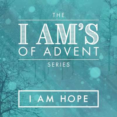 The I Am's of Advent: I Am Hope