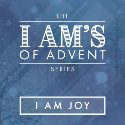 The I Am's of Advent: I Am Joy