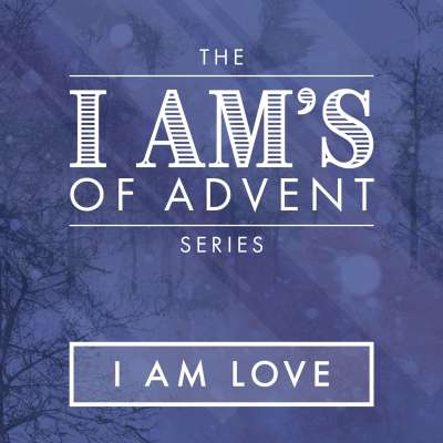 The I Am's of Advent: I Am Love