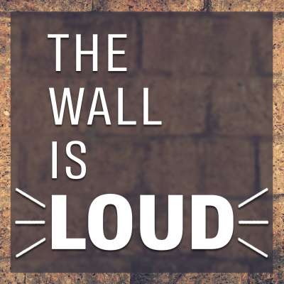 The Wall is Loud