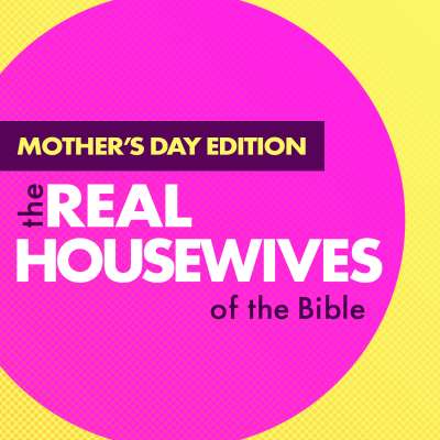 The Real Housewives of the Bible: Mother’s Day Edition