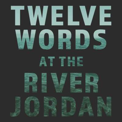 Twelve Words at the River Jordan