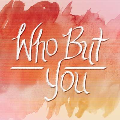 Who but You