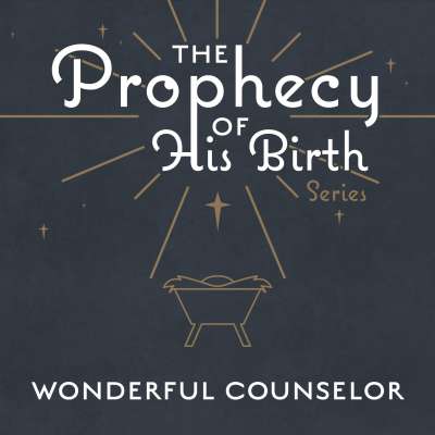 The Prophecy of His Birth: Wonderful Counselor