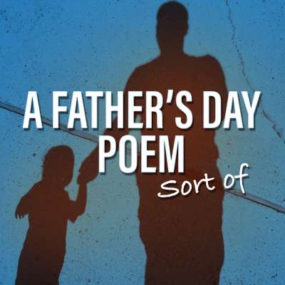 A Fathers Day Poem (Sort of)