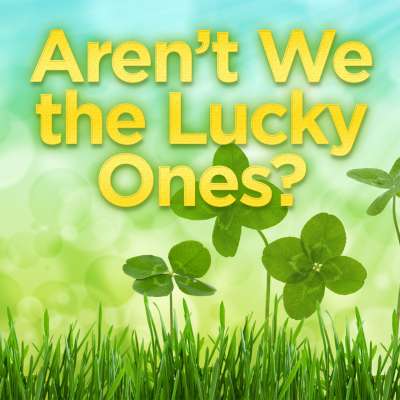 Aren't We the Lucky Ones