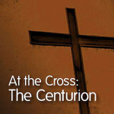 At the Cross: The Centurion