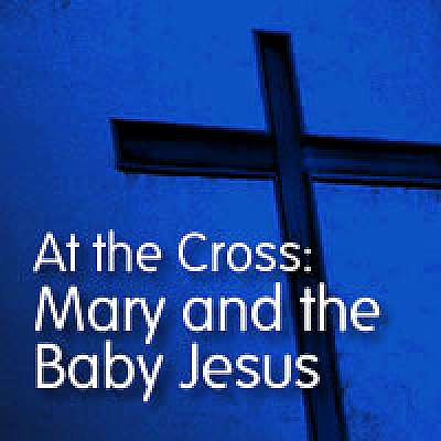 At the Cross: Mary and the Baby Jesus